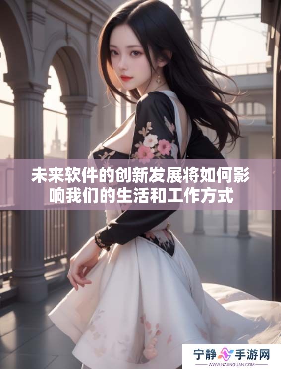 未来软件的创新发展将如何影响我们的生活和工作方式
