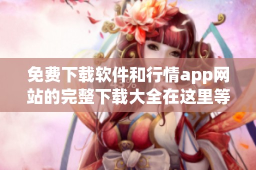 免费下载软件和行情app网站的完整下载大全在这里等你来探索