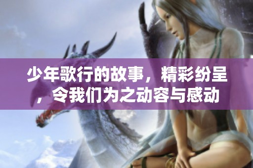 少年歌行的故事，精彩纷呈，令我们为之动容与感动