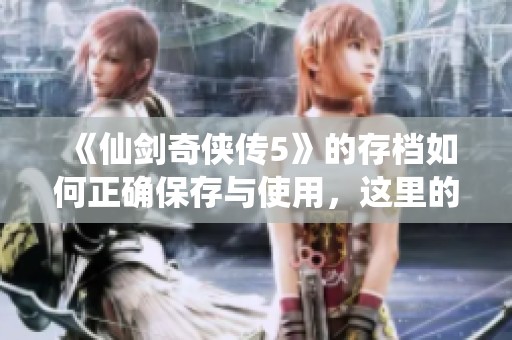 《仙剑奇侠传5》的存档如何正确保存与使用，这里的方法你需要了解