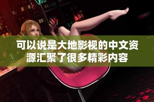 可以说是大地影视的中文资源汇聚了很多精彩内容