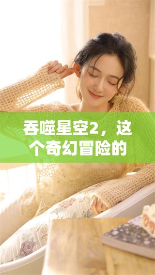 吞噬星空2，这个奇幻冒险的世界等待你的探索和挑战