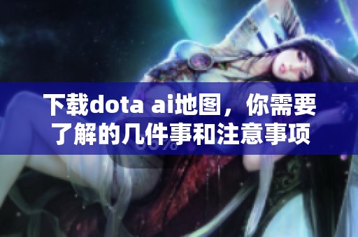 下载dota ai地图，你需要了解的几件事和注意事项