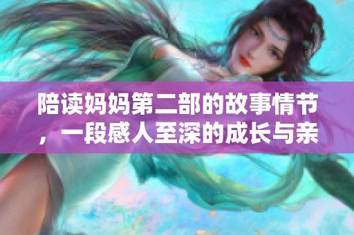 陪读妈妈第二部的故事情节，一段感人至深的成长与亲情之旅