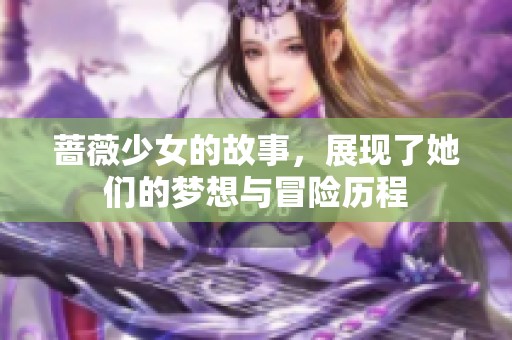 蔷薇少女的故事，展现了她们的梦想与冒险历程
