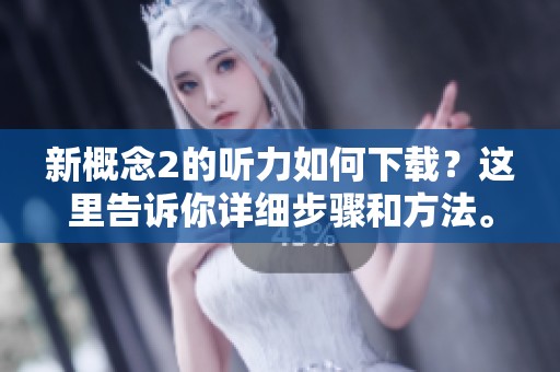 新概念2的听力如何下载？这里告诉你详细步骤和方法。
