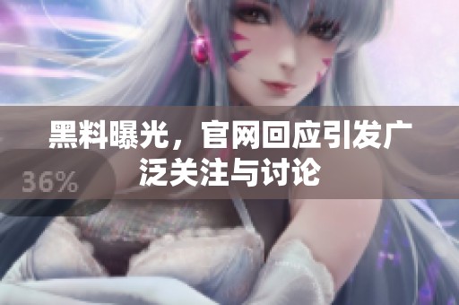 黑料曝光，官网回应引发广泛关注与讨论