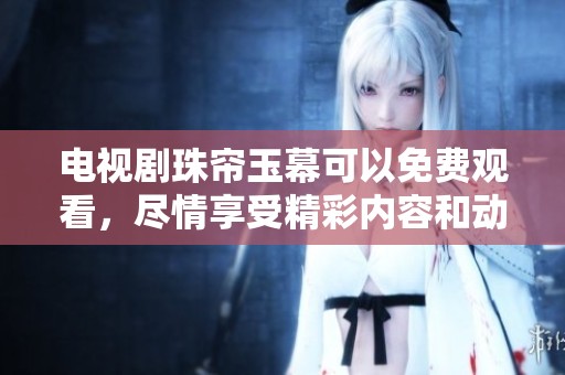 电视剧珠帘玉幕可以免费观看，尽情享受精彩内容和动人剧情