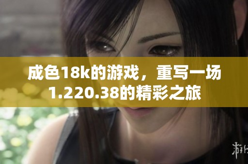 成色18k的游戏，重写一场1.220.38的精彩之旅