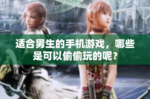 适合男生的手机游戏，哪些是可以偷偷玩的呢？