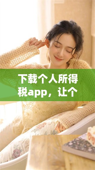 下载个人所得税app，让个人税务管理更轻松简单