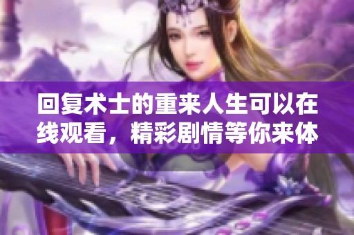 回复术士的重来人生可以在线观看，精彩剧情等你来体验与探索