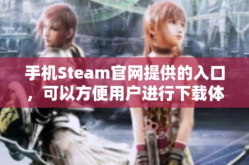 手机Steam官网提供的入口，可以方便用户进行下载体验