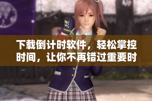下载倒计时软件，轻松掌控时间，让你不再错过重要时刻