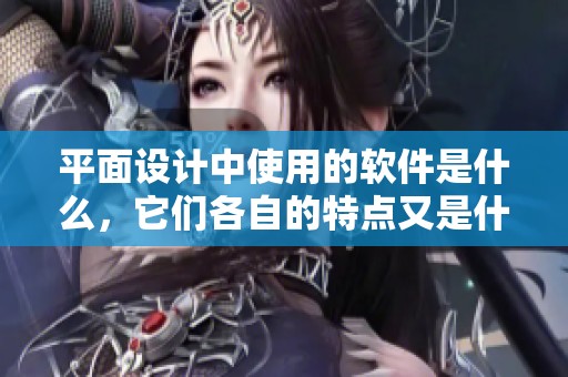 平面设计中使用的软件是什么，它们各自的特点又是什么呢