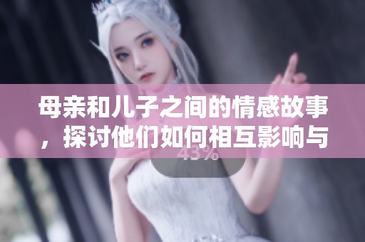 母亲和儿子之间的情感故事，探讨他们如何相互影响与成长