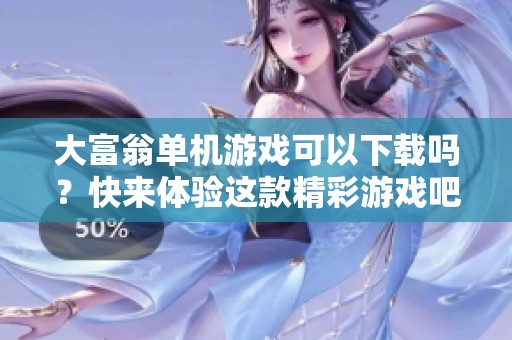 大富翁单机游戏可以下载吗？快来体验这款精彩游戏吧！