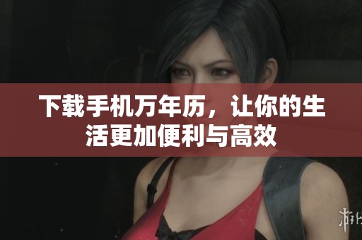 下载手机万年历，让你的生活更加便利与高效