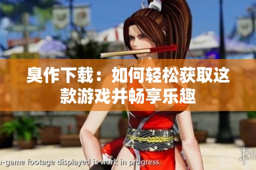 臭作下载：如何轻松获取这款游戏并畅享乐趣
