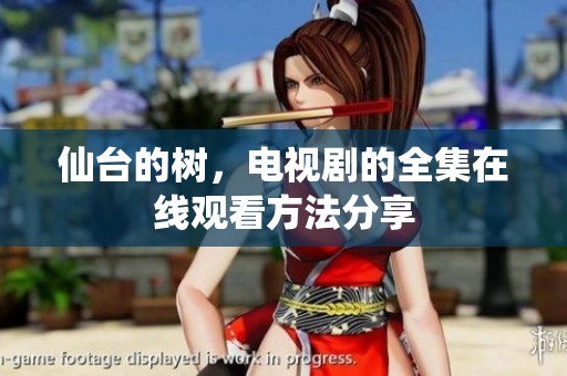仙台的树，电视剧的全集在线观看方法分享