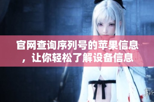 官网查询序列号的苹果信息，让你轻松了解设备信息