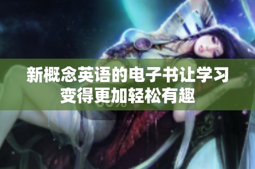 新概念英语的电子书让学习变得更加轻松有趣