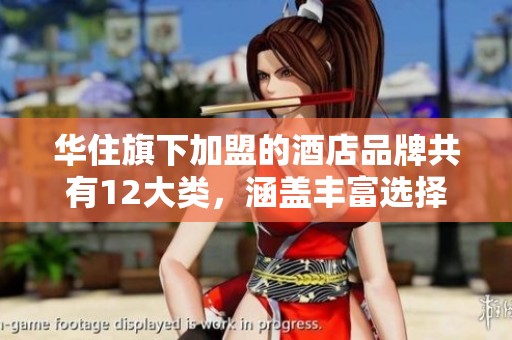 华住旗下加盟的酒店品牌共有12大类，涵盖丰富选择和服务体验