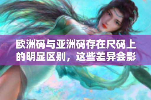 欧洲码与亚洲码存在尺码上的明显区别，这些差异会影响消费者的选择。