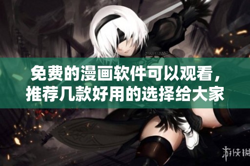 免费的漫画软件可以观看，推荐几款好用的选择给大家分享
