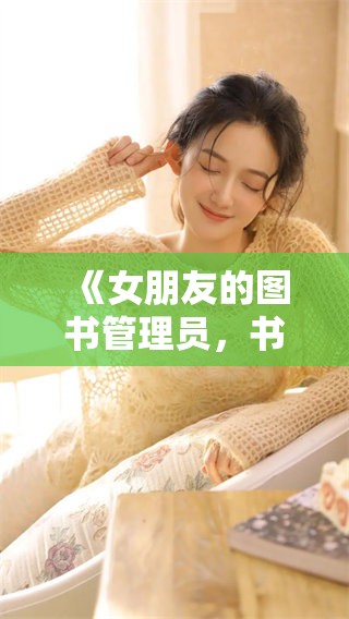 《女朋友的图书管理员，书籍与爱情的奇妙交融》