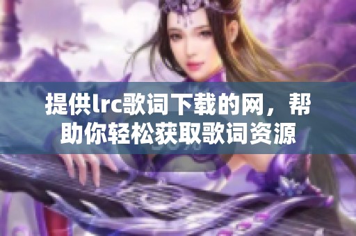 提供lrc歌词下载的网，帮助你轻松获取歌词资源