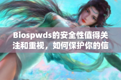 Biospwds的安全性值得关注和重视，如何保护你的信息安全呢
