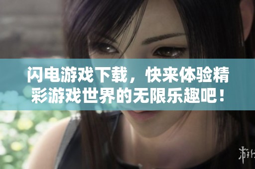 闪电游戏下载，快来体验精彩游戏世界的无限乐趣吧！
