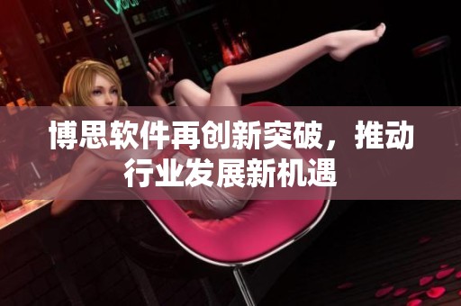 博思软件再创新突破，推动行业发展新机遇