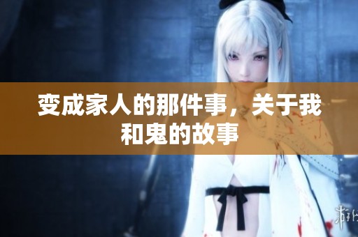 变成家人的那件事，关于我和鬼的故事