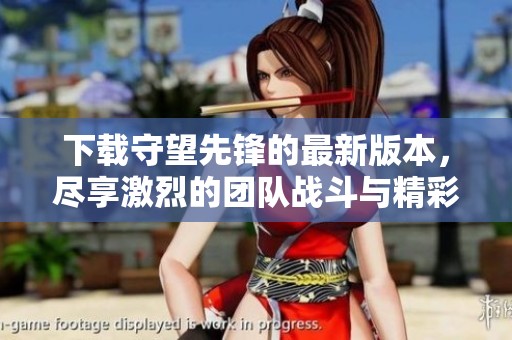 下载守望先锋的最新版本，尽享激烈的团队战斗与精彩玩法