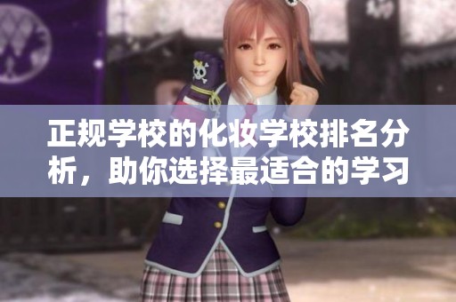 正规学校的化妆学校排名分析，助你选择最适合的学习机构