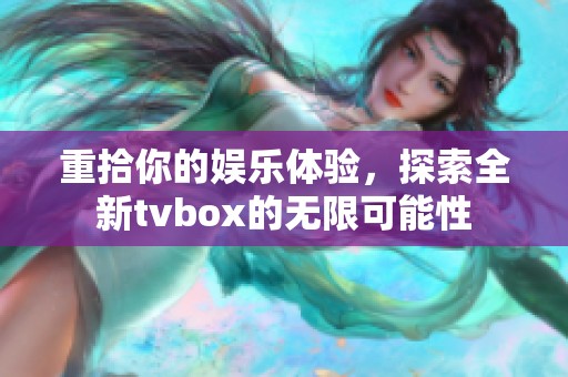 重拾你的娱乐体验，探索全新tvbox的无限可能性