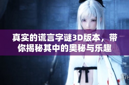 真实的谎言**3D版本，带你揭秘其中的奥秘与乐趣