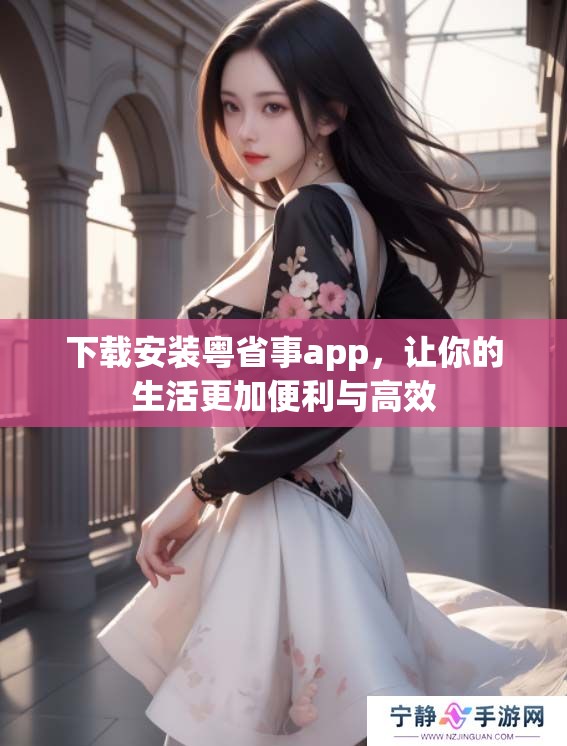 下载安装粤省事app，让你的生活更加便利与高效