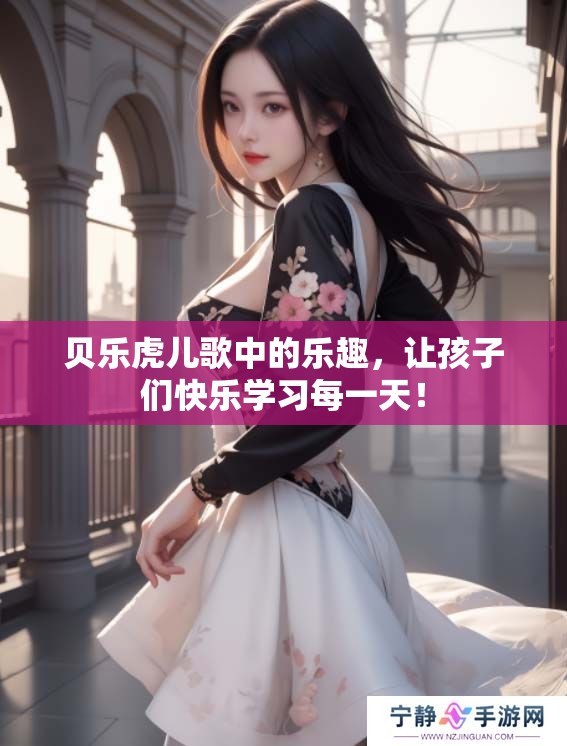 贝乐虎儿歌中的乐趣，让孩子们快乐学习每一天！