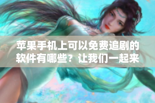 苹果手机上可以免费追剧的软件有哪些？让我们一起来了解一下吧！