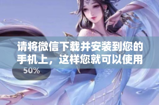 请将微信下载并安装到您的手机上，这样您就可以使用它了