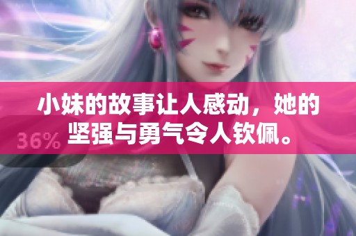 小妹的故事让人感动，她的坚强与勇气令人钦佩。