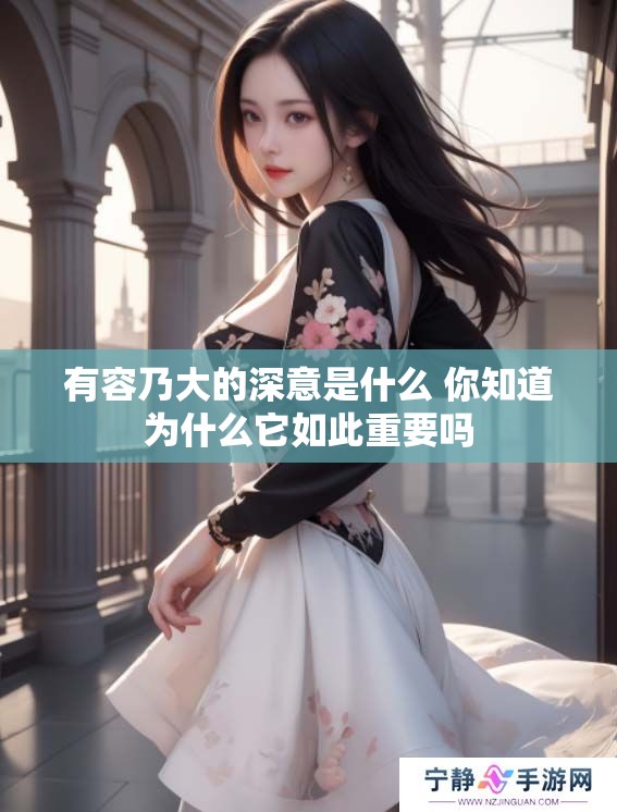 有容乃大的深意是什么 你知道为什么它如此重要吗