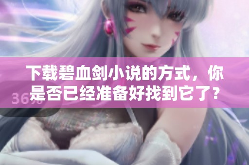 下载碧血剑小说的方式，你是否已经准备好找到它了？