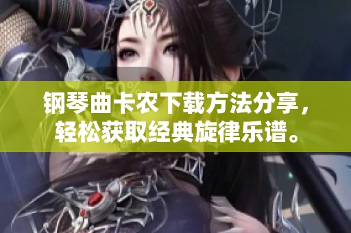 钢琴曲卡农下载方法分享，轻松获取经典旋律乐谱。
