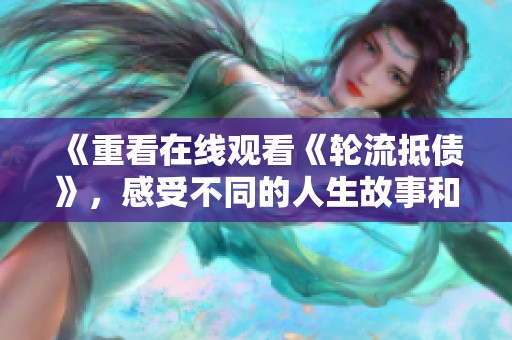 《重看在线观看《轮流抵债》，感受不同的人生故事和情感交织》
