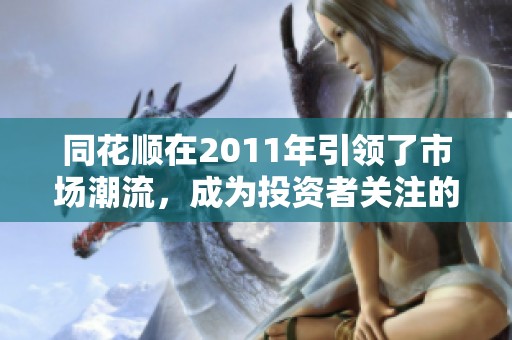 同花顺在2011年引领了市场潮流，成为投资者关注的热点。