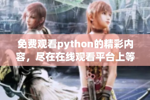 免费观看python的精彩内容，尽在在线观看平台上等你来体验